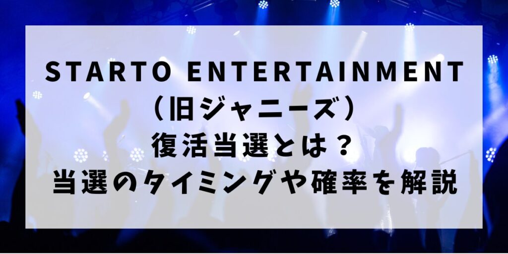 スタートエンタテイメント（旧ジャニーズ）の復活当選とは？当落のrタイミングや確率を解説
